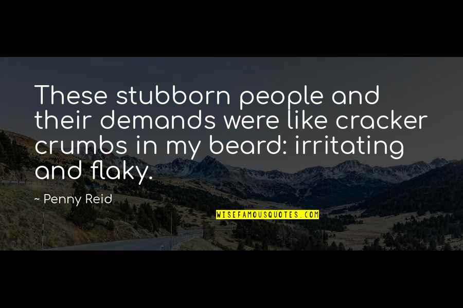 Irritating People Quotes By Penny Reid: These stubborn people and their demands were like