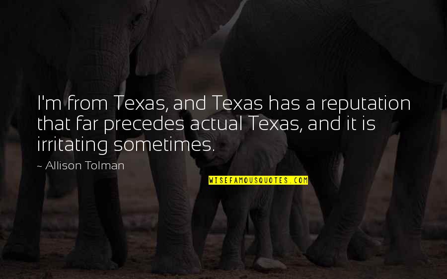 Irritating Quotes By Allison Tolman: I'm from Texas, and Texas has a reputation Irritating Quotes By Allison Tolman: I'm from Texas, and Texas has a reputation