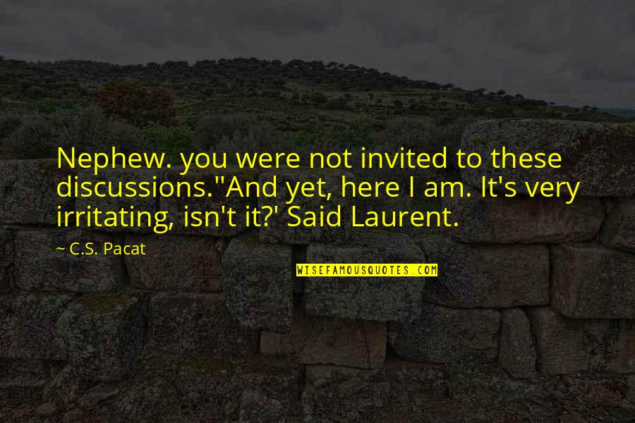 Irritating Quotes By C.S. Pacat: Nephew. you were not invited to these discussions.''And Irritating Quotes By C.S. Pacat: Nephew. you were not invited to these discussions.''And