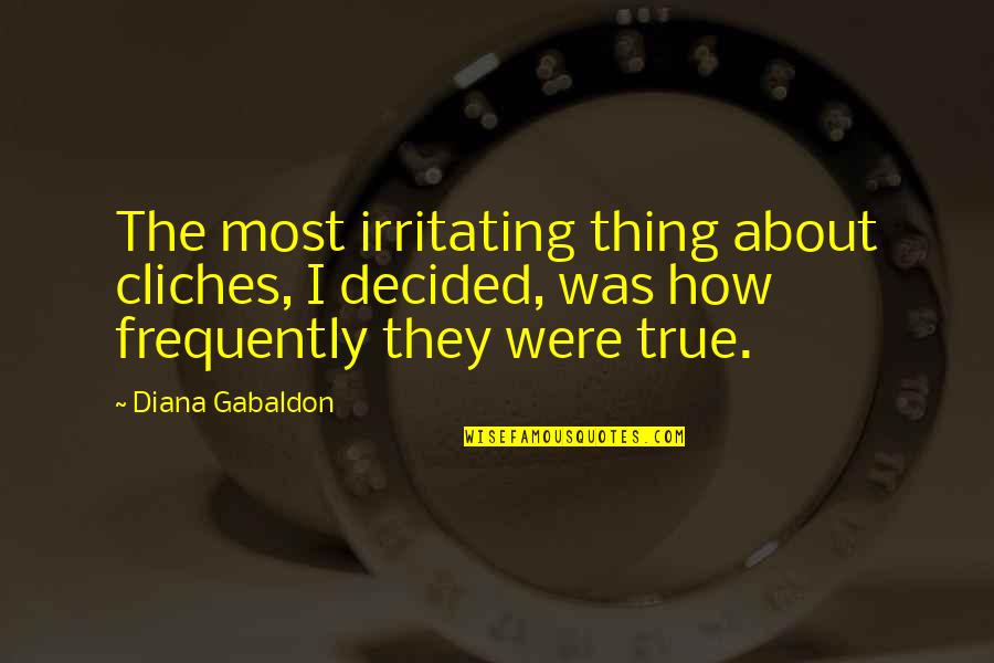 Irritating Quotes By Diana Gabaldon: The most irritating thing about cliches, I decided, Irritating Quotes By Diana Gabaldon: The most irritating thing about cliches, I decided,