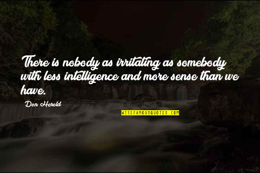 Irritating Quotes By Don Herold: There is nobody as irritating as somebody with Irritating Quotes By Don Herold: There is nobody as irritating as somebody with