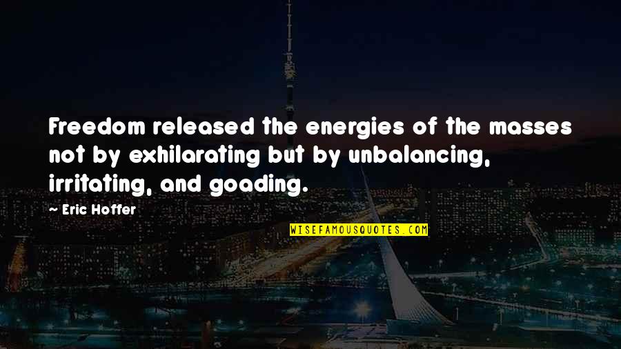 Irritating Quotes By Eric Hoffer: Freedom released the energies of the masses not Irritating Quotes By Eric Hoffer: Freedom released the energies of the masses not