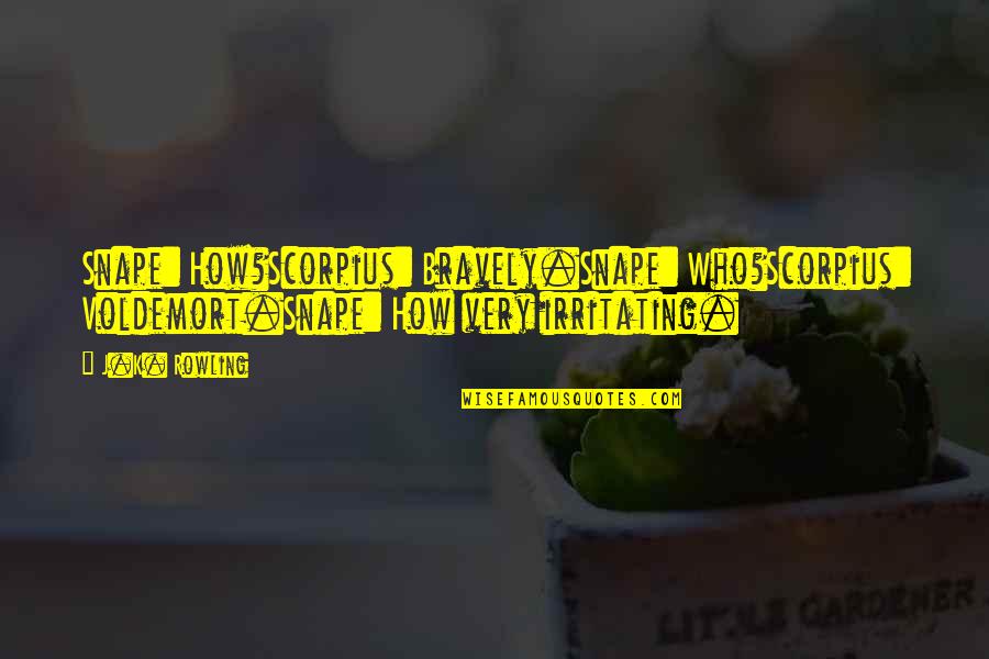 Irritating Quotes By J.K. Rowling: Snape: How?Scorpius: Bravely.Snape: Who?Scorpius: Voldemort.Snape: How very irritating. Irritating Quotes By J.K. Rowling: Snape: How?Scorpius: Bravely.Snape: Who?Scorpius: Voldemort.Snape: How very irritating.