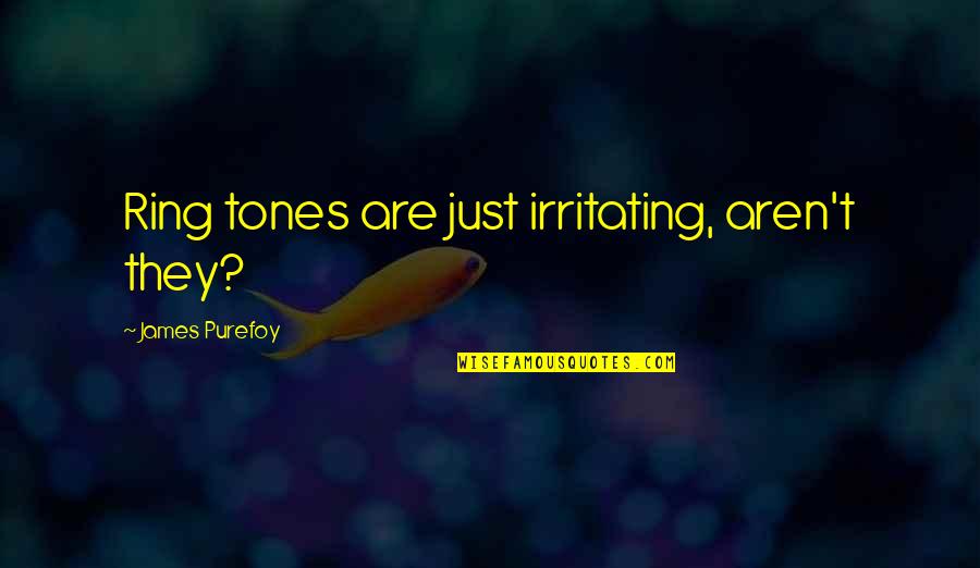 Irritating Quotes By James Purefoy: Ring tones are just irritating, aren't they? Irritating Quotes By James Purefoy: Ring tones are just irritating, aren't they?
