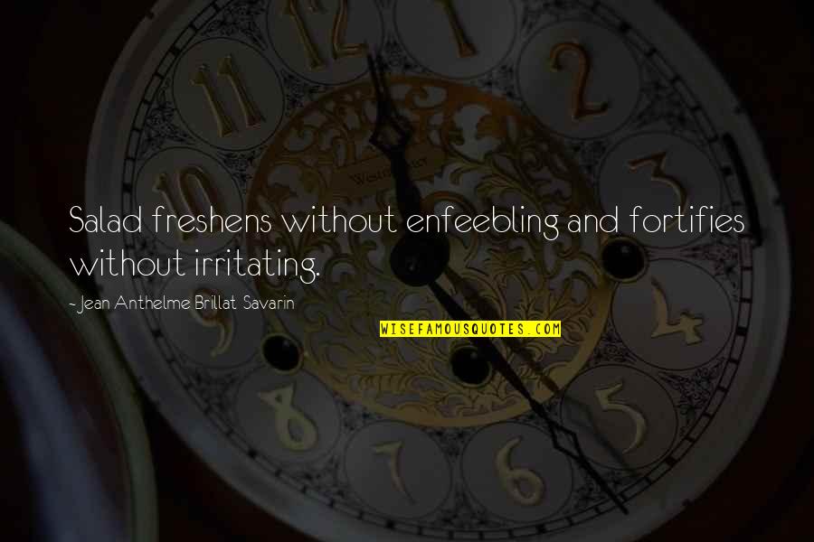 Irritating Quotes By Jean Anthelme Brillat-Savarin: Salad freshens without enfeebling and fortifies without irritating. Irritating Quotes By Jean Anthelme Brillat-Savarin: Salad freshens without enfeebling and fortifies without irritating.