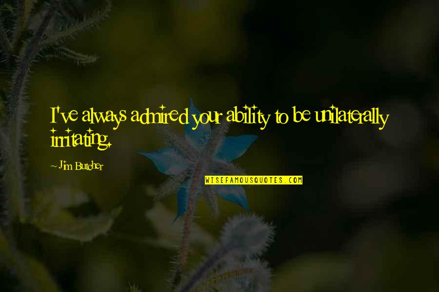 Irritating Quotes By Jim Butcher: I've always admired your ability to be unilaterally