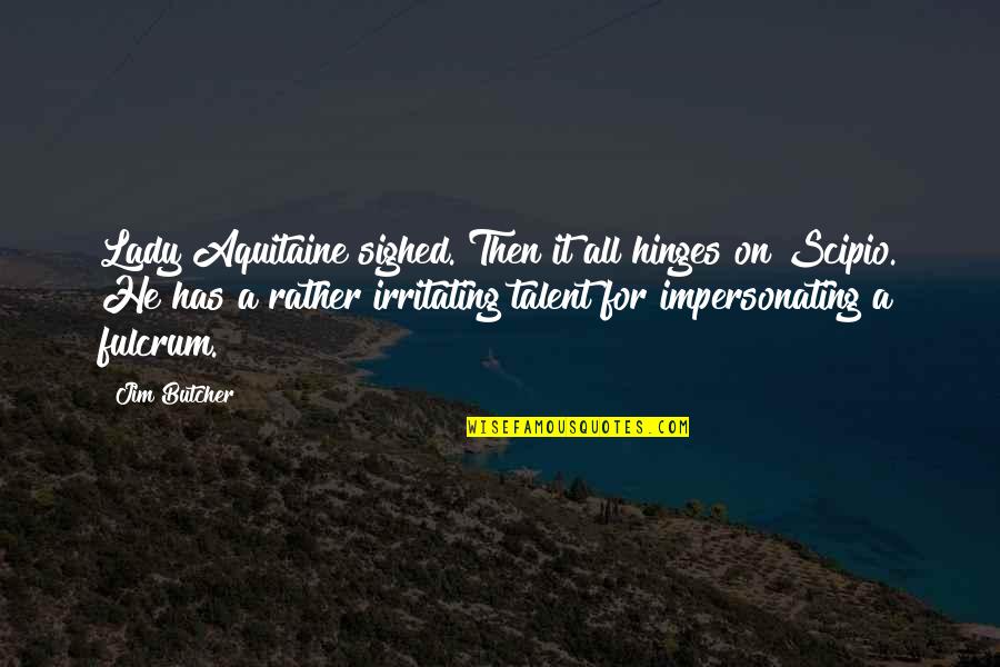 Irritating Quotes By Jim Butcher: Lady Aquitaine sighed. Then it all hinges on Irritating Quotes By Jim Butcher: Lady Aquitaine sighed. Then it all hinges on