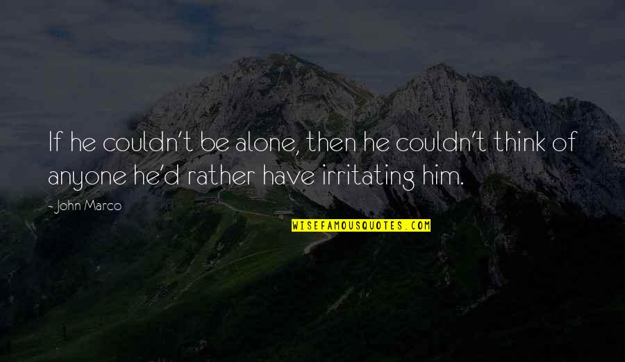Irritating Quotes By John Marco: If he couldn't be alone, then he couldn't Irritating Quotes By John Marco: If he couldn't be alone, then he couldn't