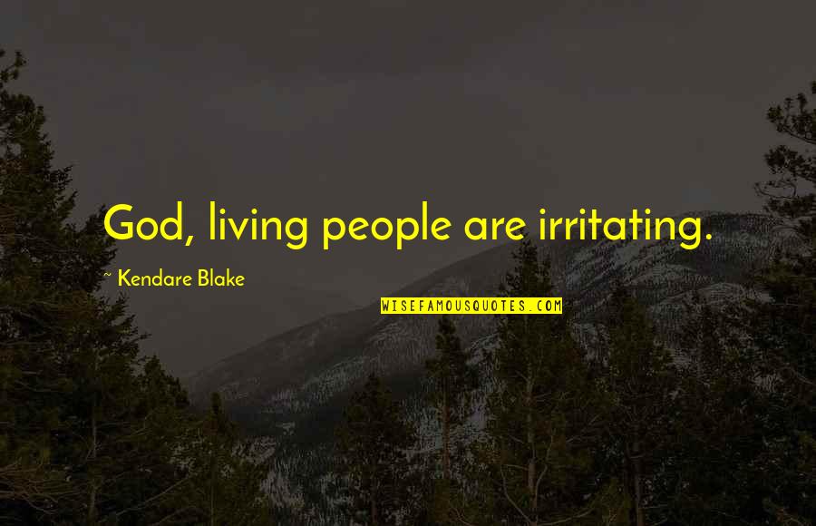Irritating Quotes By Kendare Blake: God, living people are irritating. Irritating Quotes By Kendare Blake: God, living people are irritating.