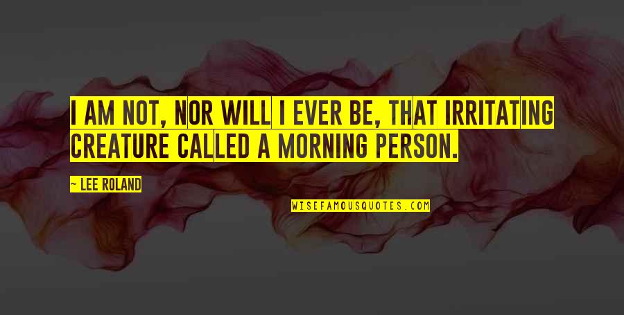 Irritating Quotes By Lee Roland: I am not, nor will I ever be,