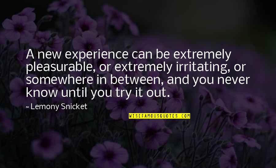 Irritating Quotes By Lemony Snicket: A new experience can be extremely pleasurable, or Irritating Quotes By Lemony Snicket: A new experience can be extremely pleasurable, or