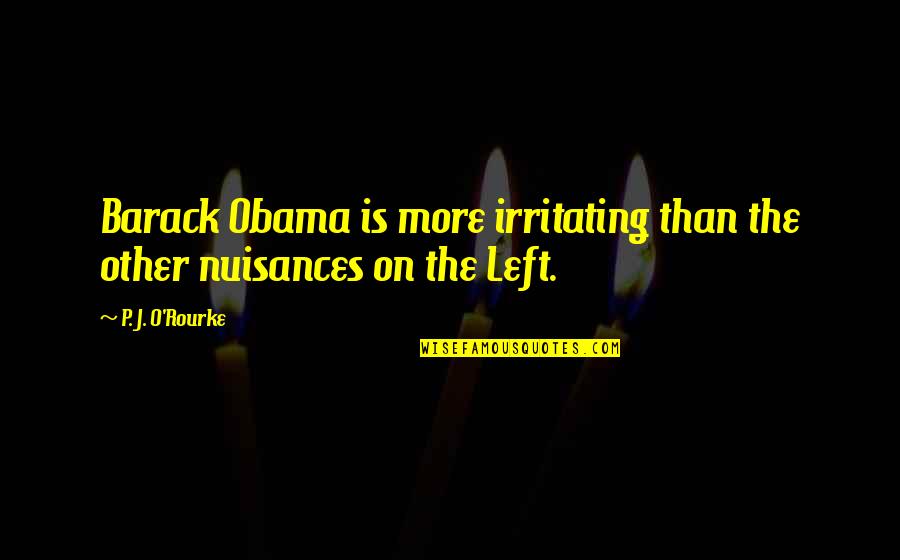 Irritating Quotes By P. J. O'Rourke: Barack Obama is more irritating than the other
