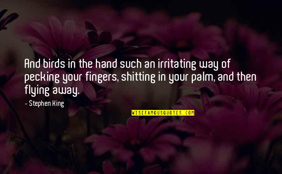 Irritating Quotes By Stephen King: And birds in the hand such an irritating Irritating Quotes By Stephen King: And birds in the hand such an irritating