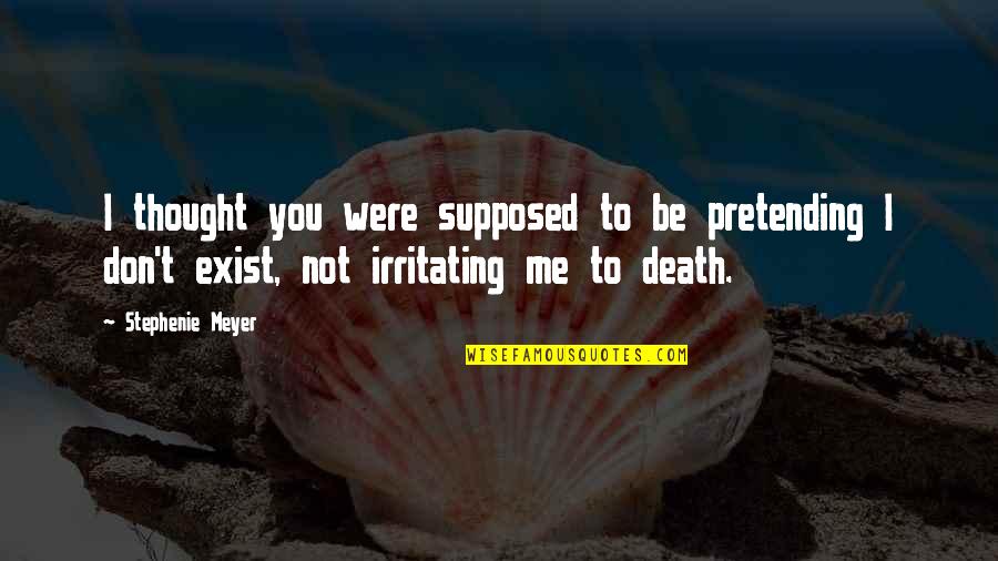 Irritating Quotes By Stephenie Meyer: I thought you were supposed to be pretending Irritating Quotes By Stephenie Meyer: I thought you were supposed to be pretending