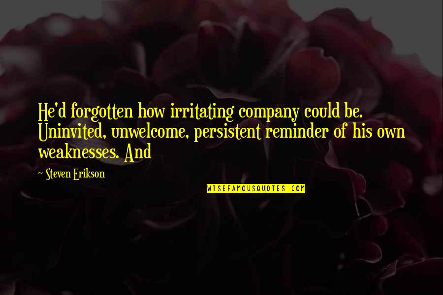 Irritating Quotes By Steven Erikson: He'd forgotten how irritating company could be. Uninvited, Irritating Quotes By Steven Erikson: He'd forgotten how irritating company could be. Uninvited,