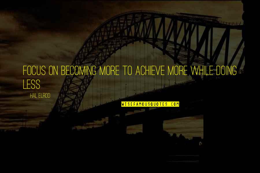 Irritatingly Quotes By Hal Elrod: Focus on becoming more to achieve more while