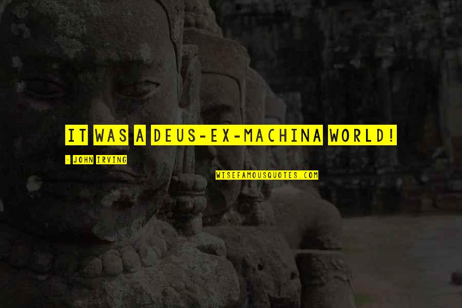 Irritatingly Quotes By John Irving: It was a deus-ex-machina world! Irritatingly Quotes By John Irving: It was a deus-ex-machina world!