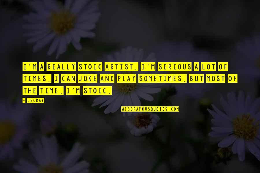 Irritatingly Sharp Quotes By LeCrae: I'm a really stoic artist. I'm serious a Irritatingly Sharp Quotes By LeCrae: I'm a really stoic artist. I'm serious a