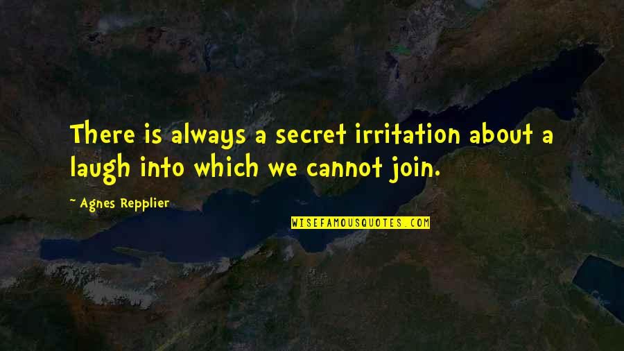 Irritation Quotes By Agnes Repplier: There is always a secret irritation about a