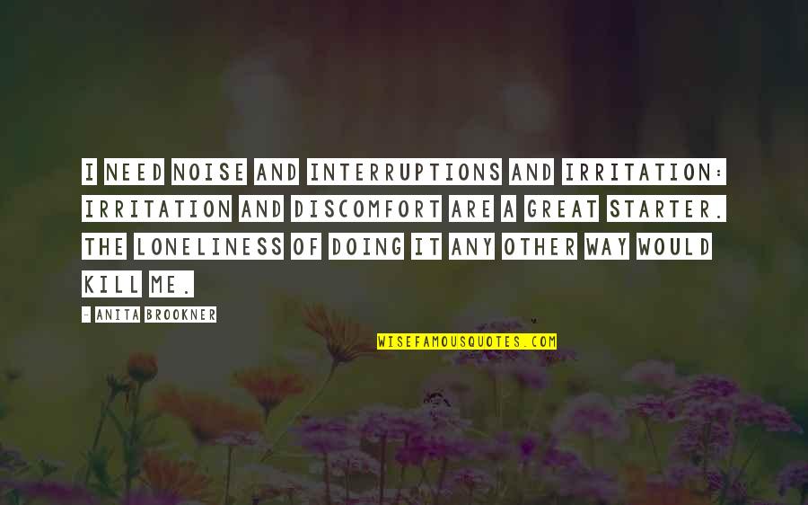 Irritation Quotes By Anita Brookner: I need noise and interruptions and irritation: irritation