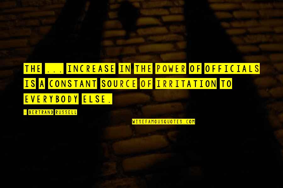 Irritation Quotes By Bertrand Russell: The ... increase in the power of officials