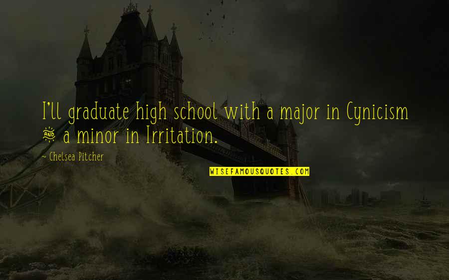 Irritation Quotes By Chelsea Pitcher: I'll graduate high school with a major in Irritation Quotes By Chelsea Pitcher: I'll graduate high school with a major in