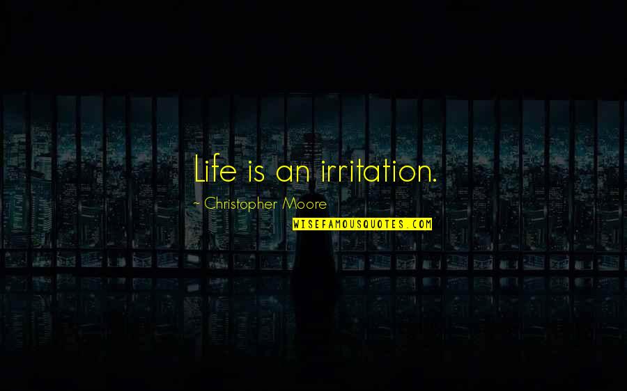 Irritation Quotes By Christopher Moore: Life is an irritation.