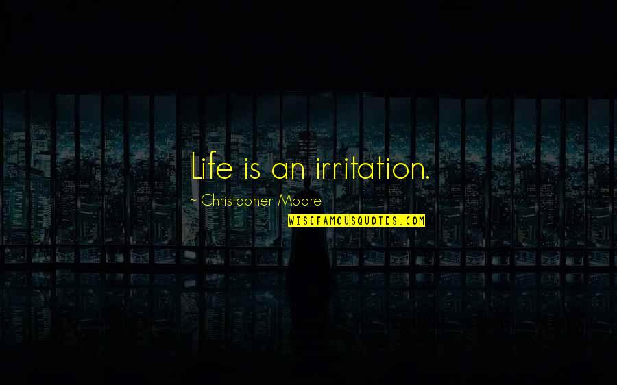 Irritation Quotes By Christopher Moore: Life is an irritation. Irritation Quotes By Christopher Moore: Life is an irritation.