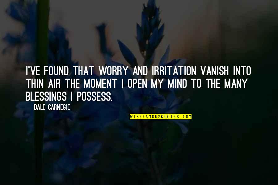 Irritation Quotes By Dale Carnegie: I've found that worry and irritation vanish into