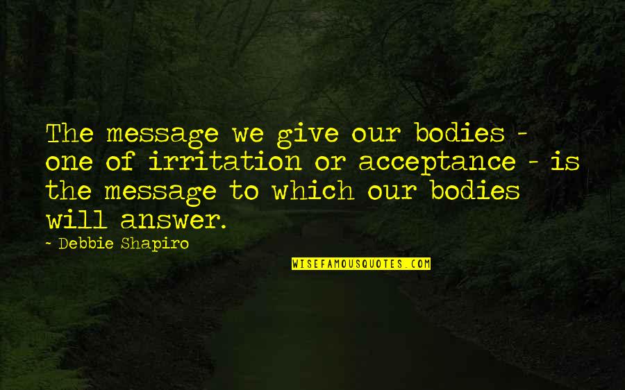 Irritation Quotes By Debbie Shapiro: The message we give our bodies - one Irritation Quotes By Debbie Shapiro: The message we give our bodies - one
