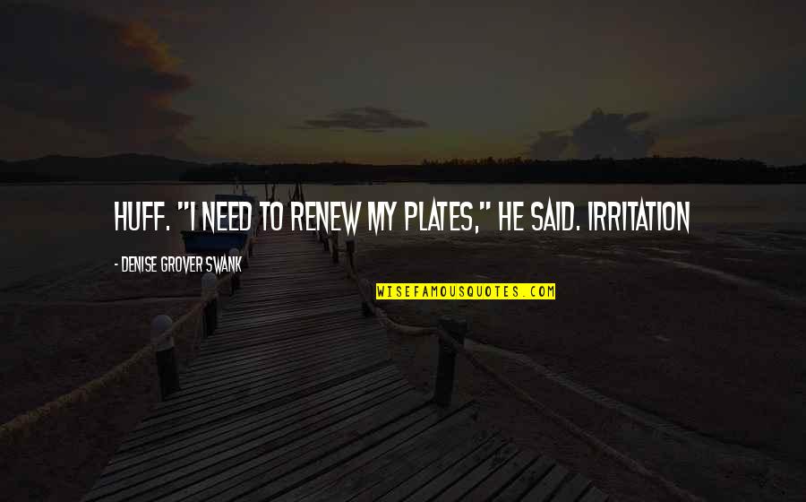Irritation Quotes By Denise Grover Swank: huff. "I need to renew my plates," he Irritation Quotes By Denise Grover Swank: huff. "I need to renew my plates," he