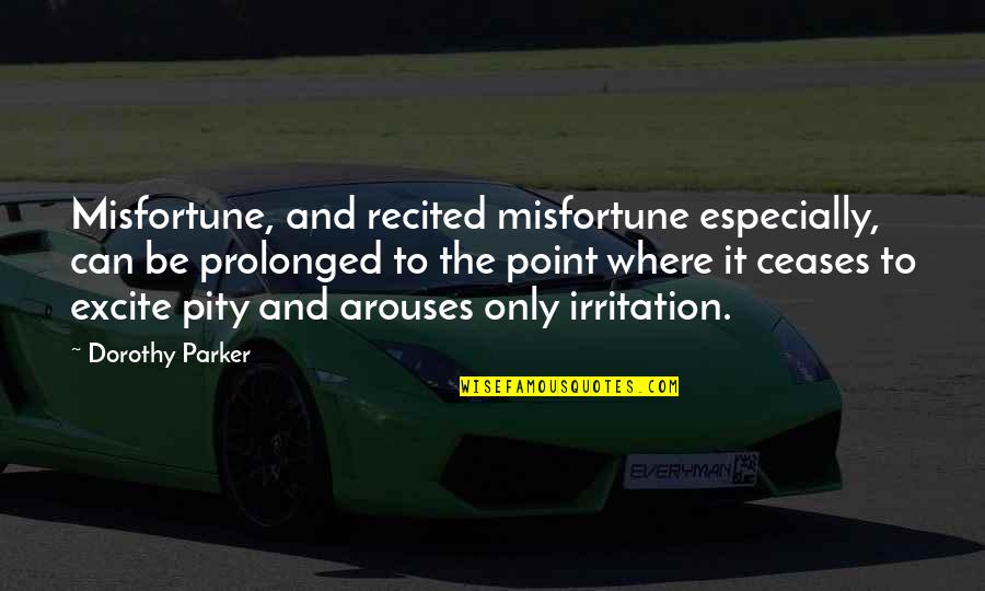 Irritation Quotes By Dorothy Parker: Misfortune, and recited misfortune especially, can be prolonged Irritation Quotes By Dorothy Parker: Misfortune, and recited misfortune especially, can be prolonged