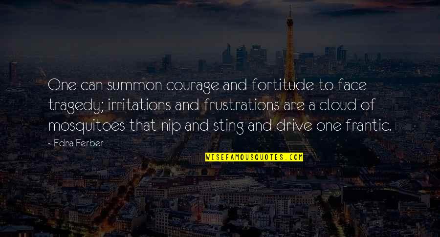 Irritation Quotes By Edna Ferber: One can summon courage and fortitude to face