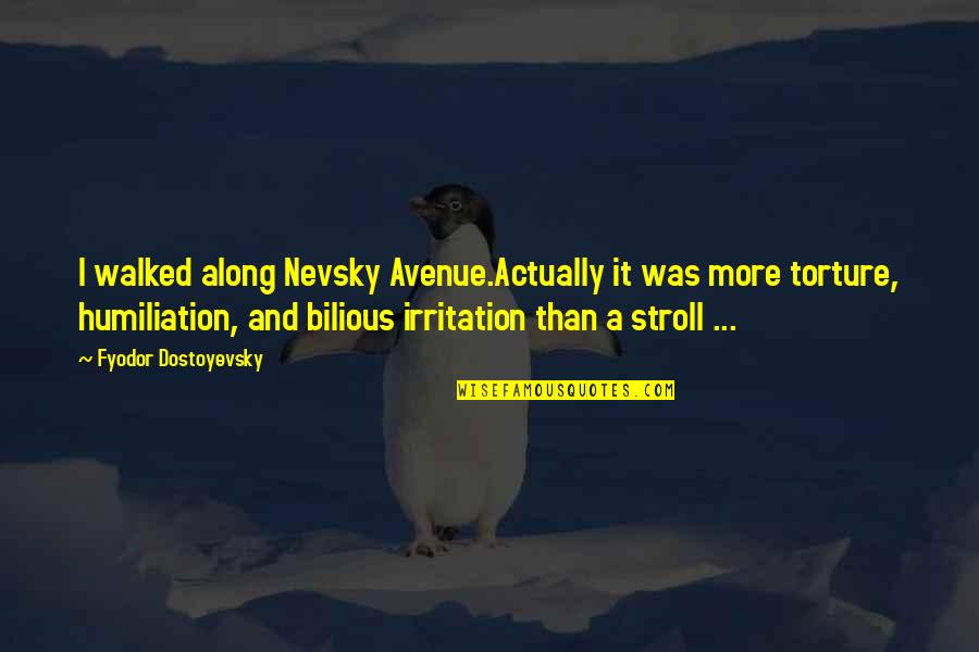 Irritation Quotes By Fyodor Dostoyevsky: I walked along Nevsky Avenue.Actually it was more Irritation Quotes By Fyodor Dostoyevsky: I walked along Nevsky Avenue.Actually it was more