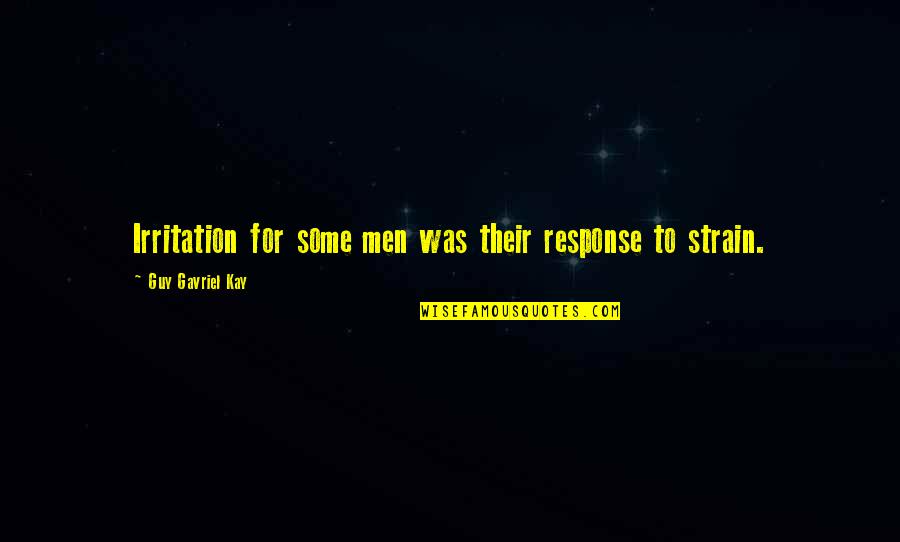 Irritation Quotes By Guy Gavriel Kay: Irritation for some men was their response to