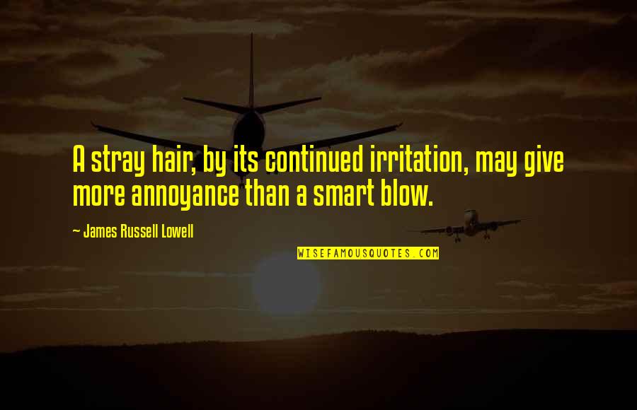 Irritation Quotes By James Russell Lowell: A stray hair, by its continued irritation, may