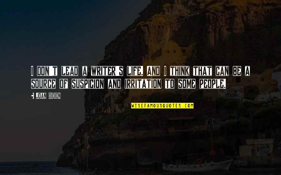 Irritation Quotes By Joan Didion: I don't lead a writer's life. And I Irritation Quotes By Joan Didion: I don't lead a writer's life. And I