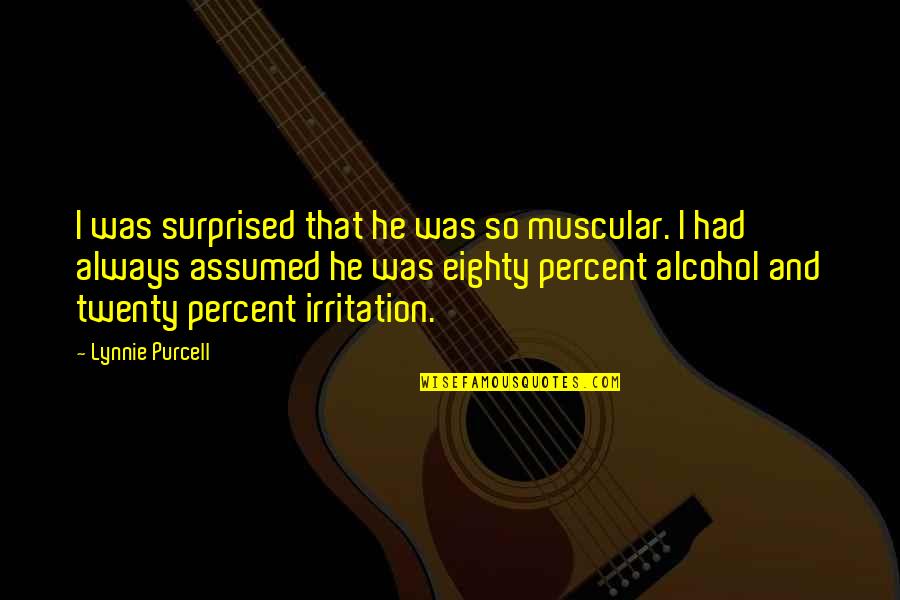 Irritation Quotes By Lynnie Purcell: I was surprised that he was so muscular.