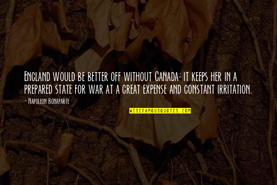 Irritation Quotes By Napoleon Bonaparte: England would be better off without Canada; it Irritation Quotes By Napoleon Bonaparte: England would be better off without Canada; it