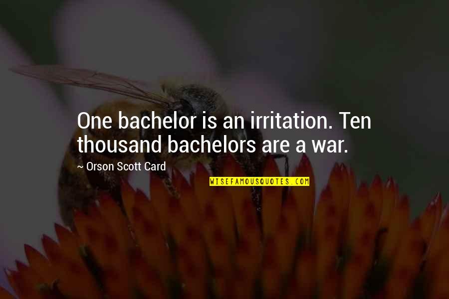 Irritation Quotes By Orson Scott Card: One bachelor is an irritation. Ten thousand bachelors Irritation Quotes By Orson Scott Card: One bachelor is an irritation. Ten thousand bachelors