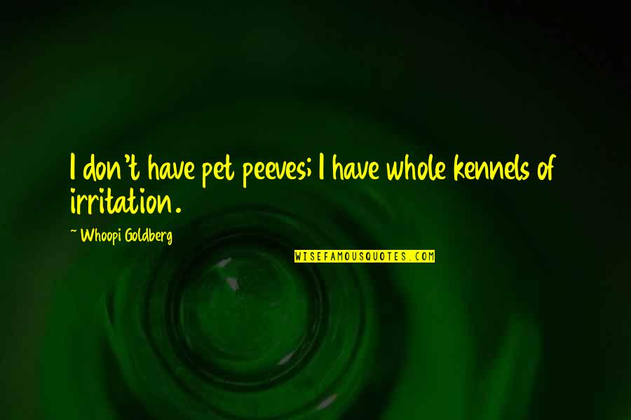 Irritation Quotes By Whoopi Goldberg: I don't have pet peeves; I have whole Irritation Quotes By Whoopi Goldberg: I don't have pet peeves; I have whole