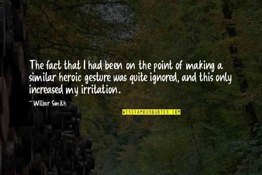 Irritation Quotes By Wilbur Smith: The fact that I had been on the