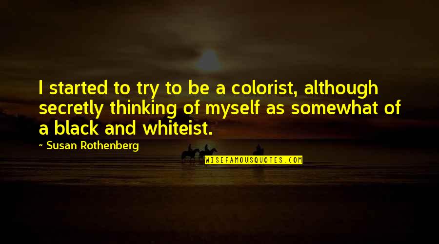 Irritations Apres Quotes By Susan Rothenberg: I started to try to be a colorist, Irritations Apres Quotes By Susan Rothenberg: I started to try to be a colorist,
