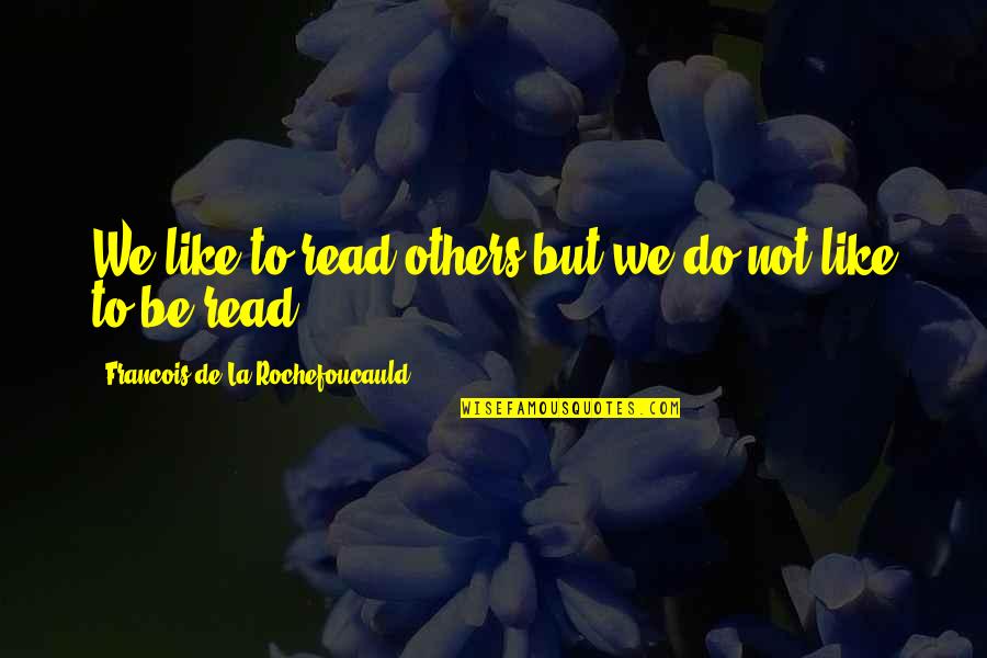 Irritations Around Eye Quotes By Francois De La Rochefoucauld: We like to read others but we do Irritations Around Eye Quotes By Francois De La Rochefoucauld: We like to read others but we do