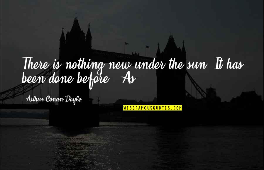 Irritations From Washing Quotes By Arthur Conan Doyle: There is nothing new under the sun. It Irritations From Washing Quotes By Arthur Conan Doyle: There is nothing new under the sun. It