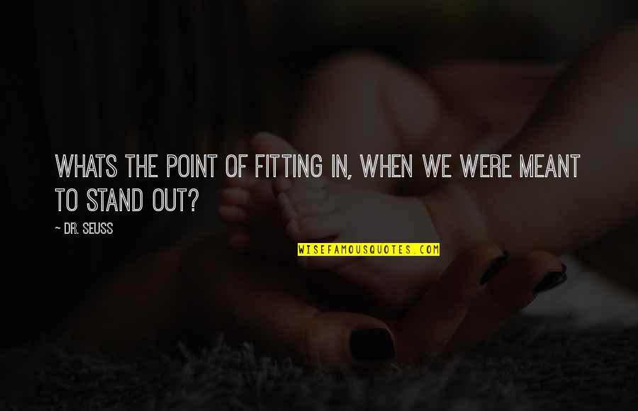 Irritations Of The Mouth Quotes By Dr. Seuss: Whats the point of fitting in, when we