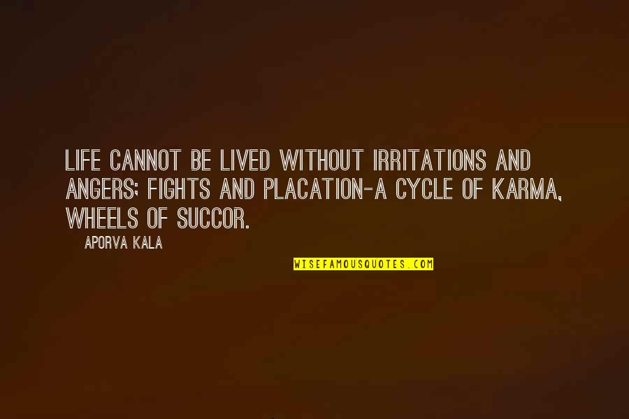 Irritations Quotes By Aporva Kala: Life cannot be lived without irritations and angers;