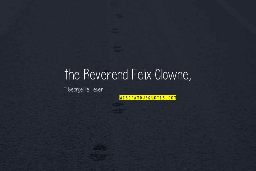 Irritator Challengeri Quotes By Georgette Heyer: the Reverend Felix Clowne, Irritator Challengeri Quotes By Georgette Heyer: the Reverend Felix Clowne,
