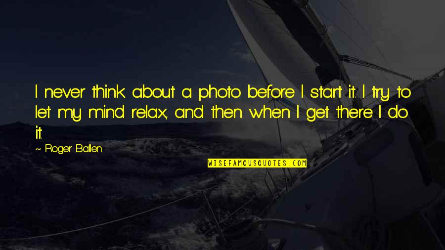 Irritech Quotes By Roger Ballen: I never think about a photo before I