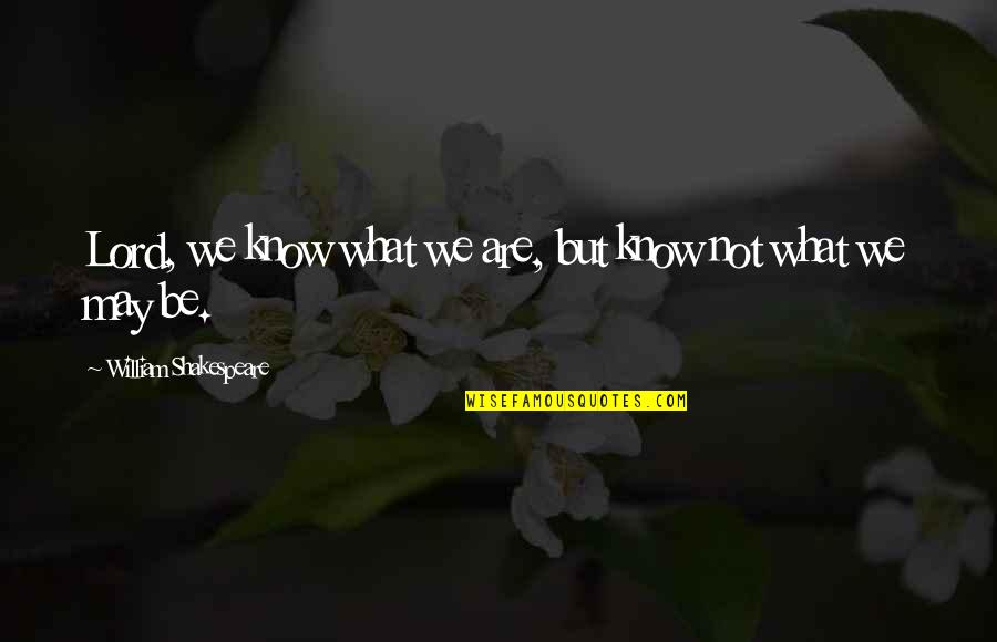 Irriterend Quotes By William Shakespeare: Lord, we know what we are, but know Irriterend Quotes By William Shakespeare: Lord, we know what we are, but know